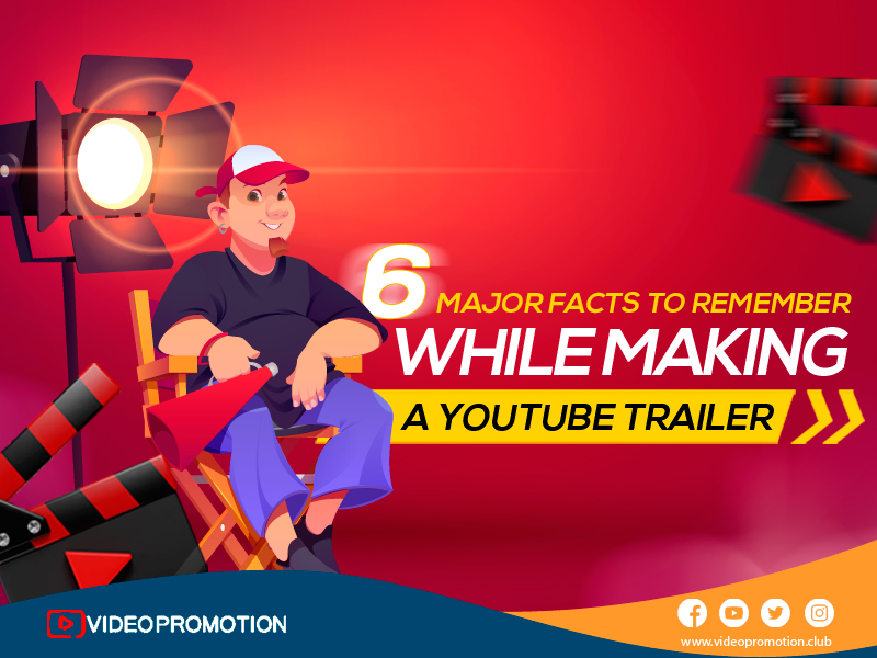 6 Major Facts to Remember While Making a YouTube Trailer
