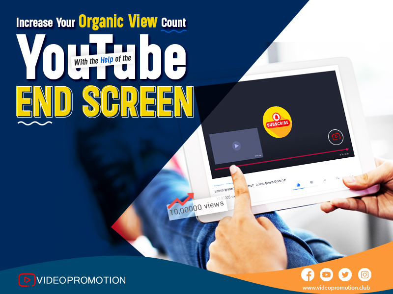 Increase Your Organic View Count with the Help of the YouTube End Screen