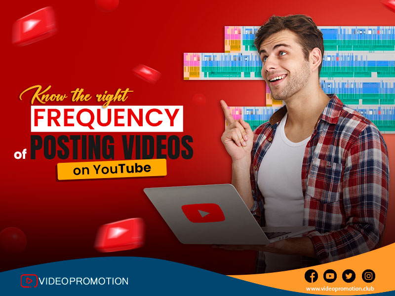 Know the Right Frequency of Posting Videos on YouTube