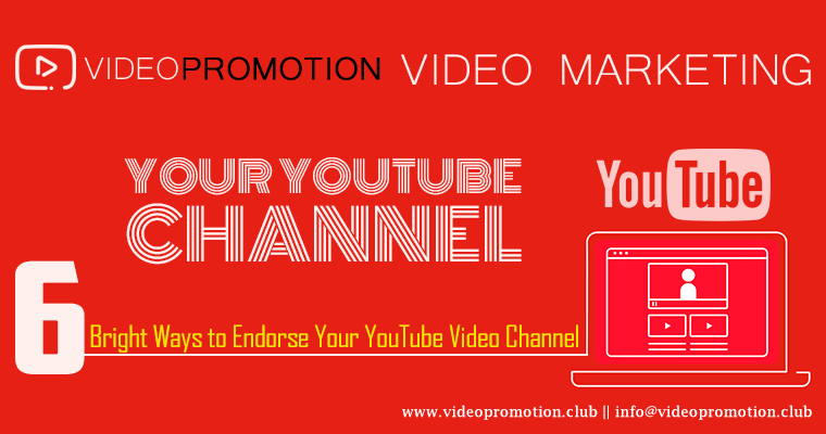 6 Bright Ways to Endorse Your YouTube Video Channel